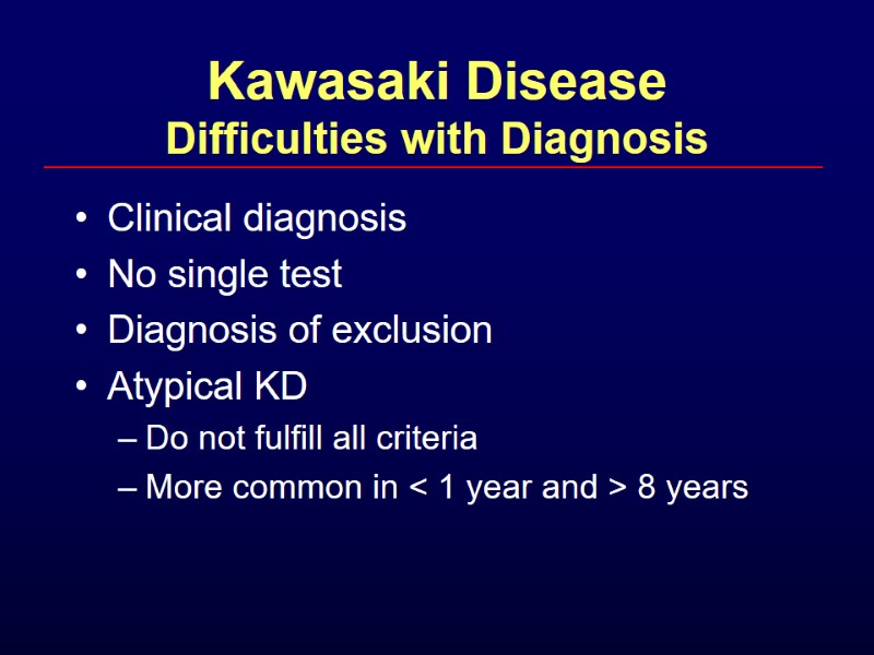 Kawasaki Disease Difficulties with Diagnosis Clinical diagnosis No single test Diagnosis of exclusion Atypical